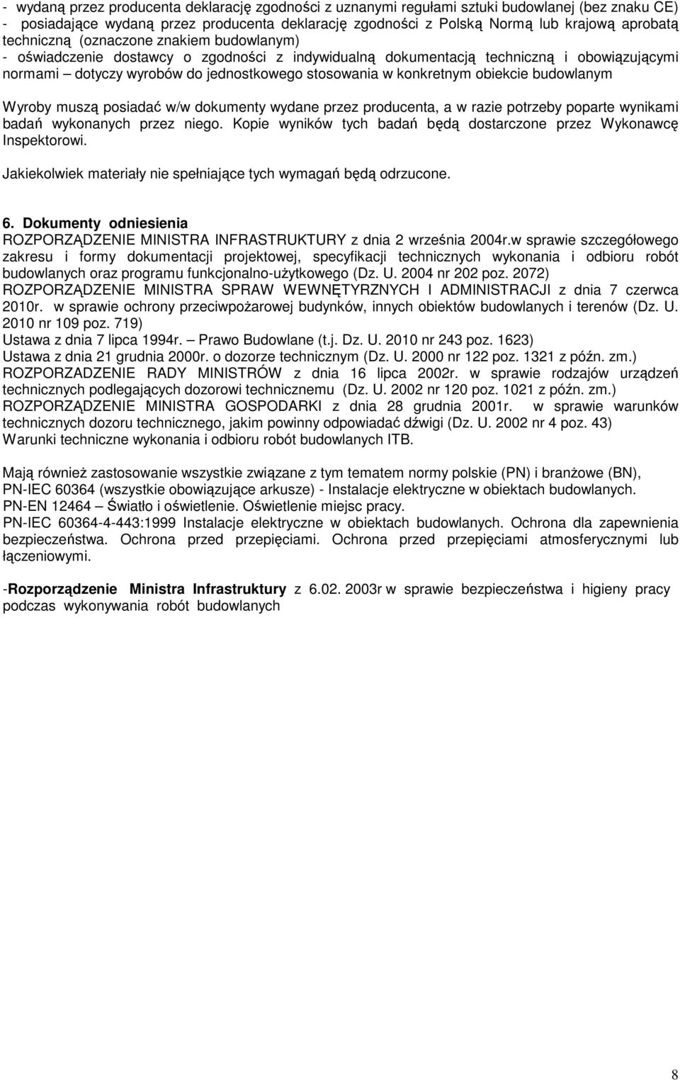 obiekcie budowlanym Wyroby muszą posiadać w/w dokumenty wydane przez producenta, a w razie potrzeby poparte wynikami badań wykonanych przez niego.