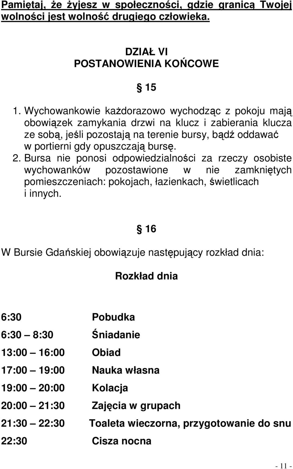 bursę. 2. Bursa nie ponosi odpowiedzialności za rzeczy osobiste wychowanków pozostawione w nie zamkniętych pomieszczeniach: pokojach, łazienkach, świetlicach i innych.
