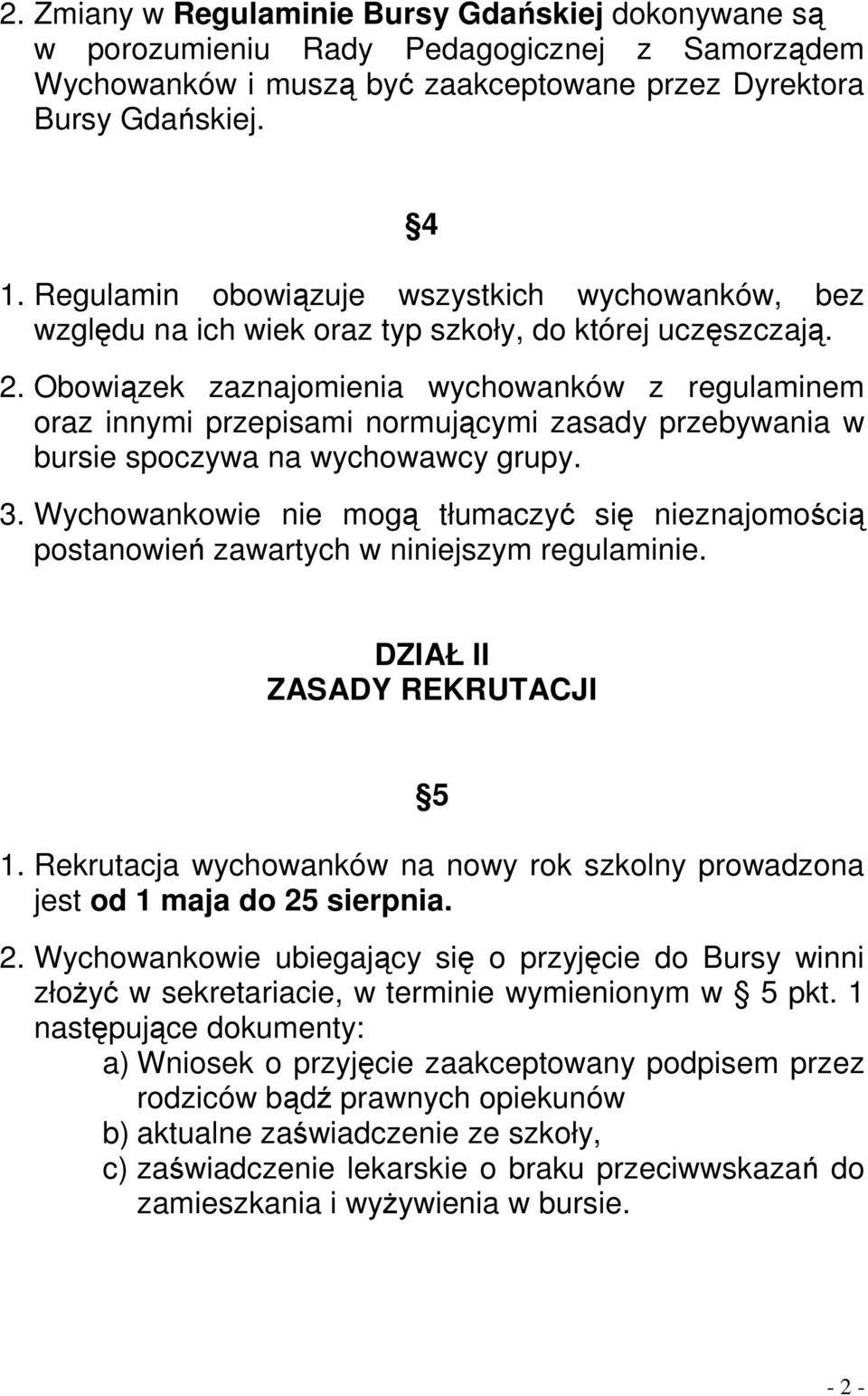 Obowiązek zaznajomienia wychowanków z regulaminem oraz innymi przepisami normującymi zasady przebywania w bursie spoczywa na wychowawcy grupy. 3.