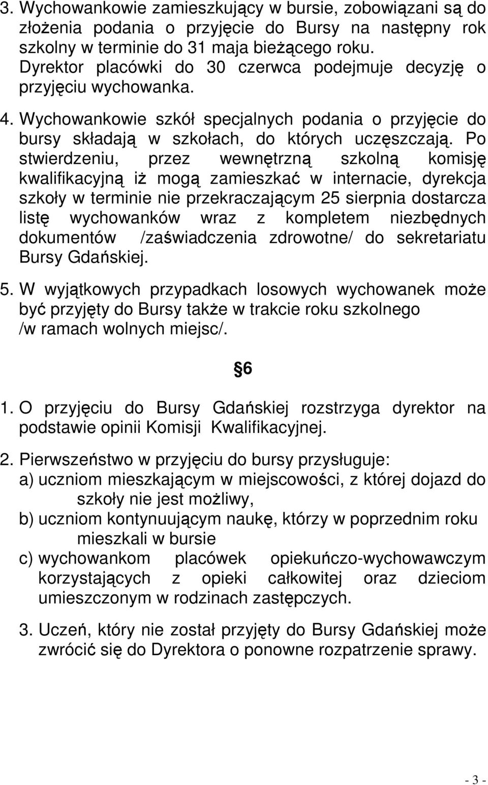 Po stwierdzeniu, przez wewnętrzną szkolną komisję kwalifikacyjną iŝ mogą zamieszkać w internacie, dyrekcja szkoły w terminie nie przekraczającym 25 sierpnia dostarcza listę wychowanków wraz z
