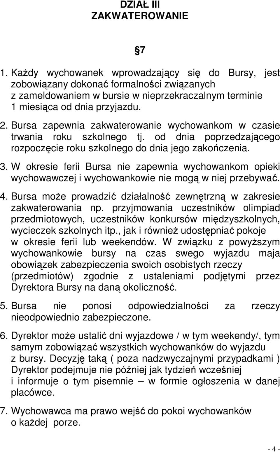 Bursa zapewnia zakwaterowanie wychowankom w czasie trwania roku szkolnego tj. od dnia poprzedzającego rozpoczęcie roku szkolnego do dnia jego zakończenia. 3.