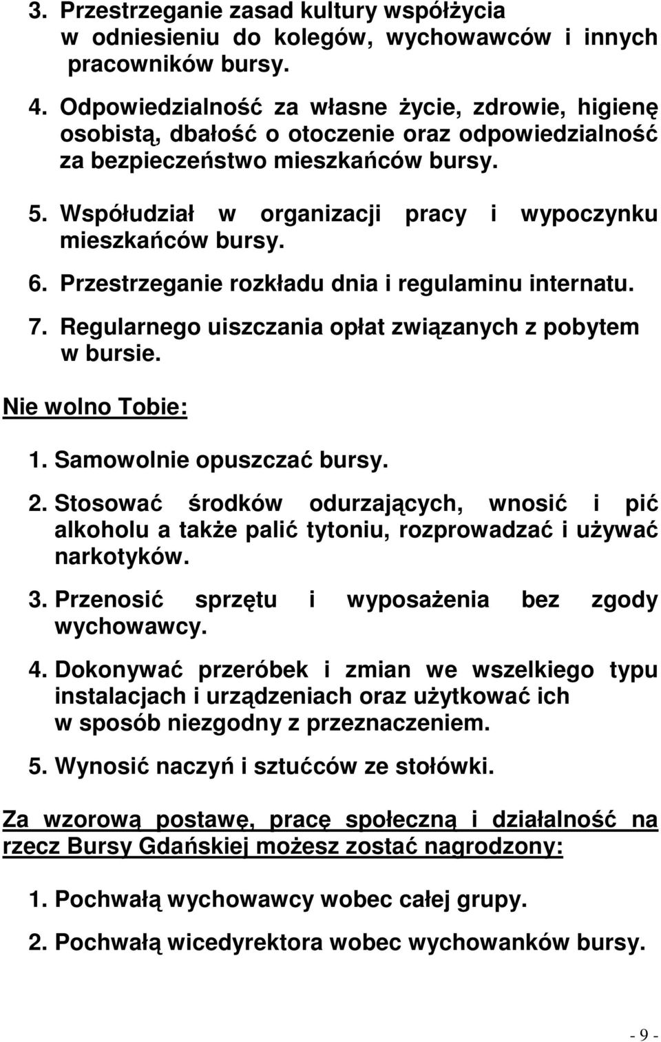 Współudział w organizacji pracy i wypoczynku mieszkańców bursy. 6. Przestrzeganie rozkładu dnia i regulaminu internatu. 7. Regularnego uiszczania opłat związanych z pobytem w bursie.