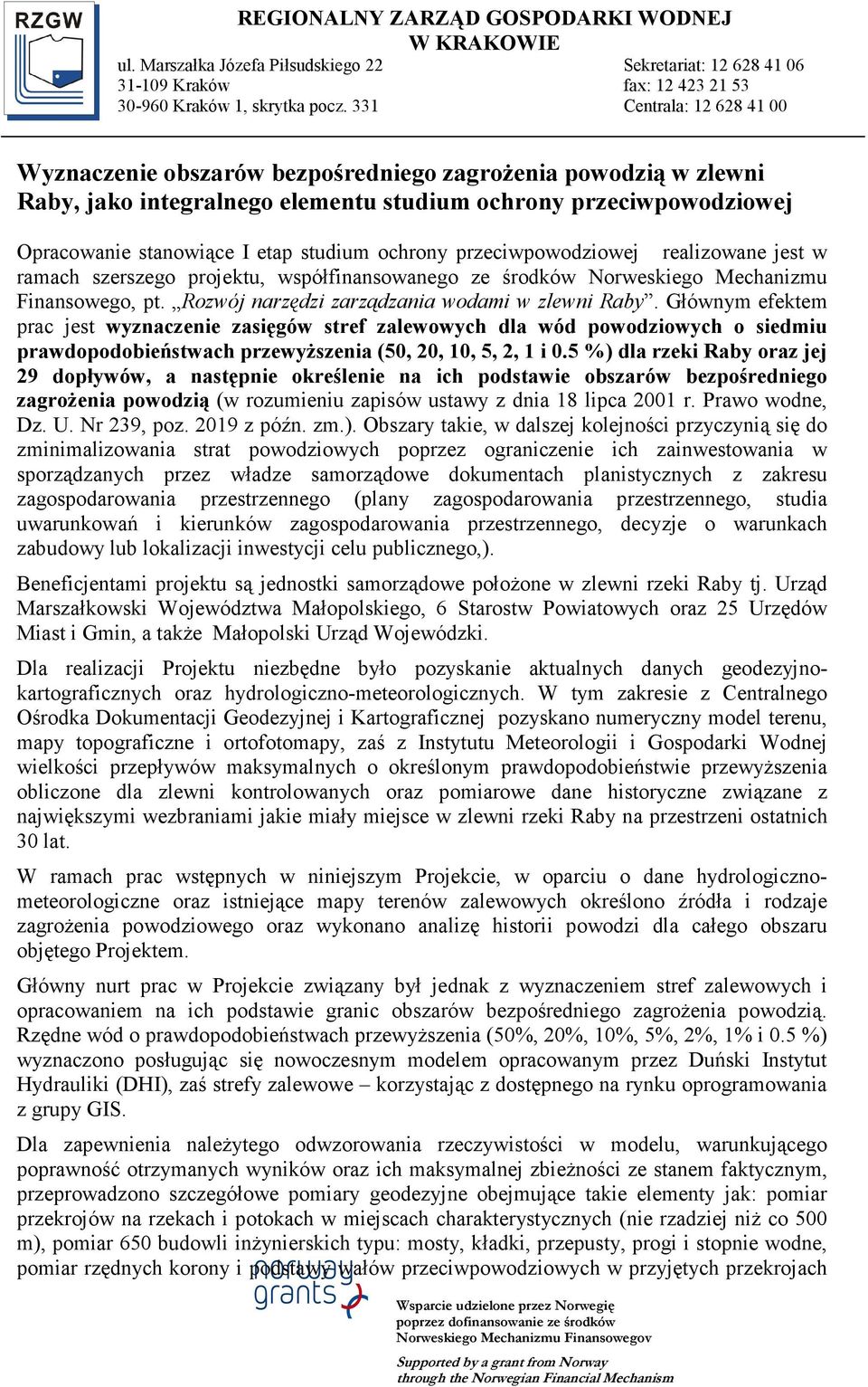 ochrony przeciwpowodziowej realizowane jest w ramach szerszego projektu, współfinansowanego ze środków Norweskiego Mechanizmu Finansowego, pt. Rozwój narzędzi zarządzania wodami w zlewni Raby.