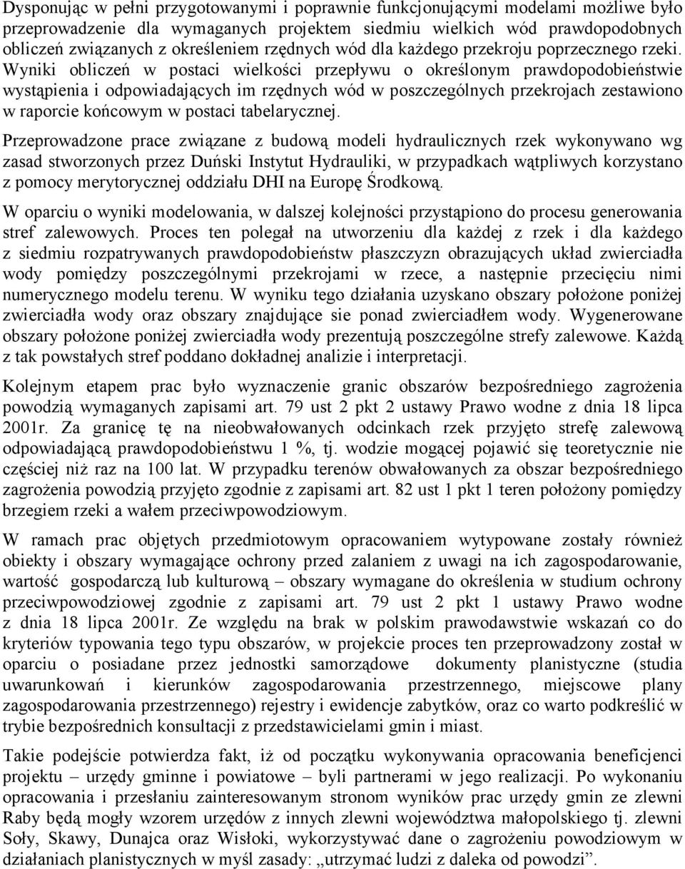 Wyniki obliczeń w postaci wielkości przepływu o określonym prawdopodobieństwie wystąpienia i odpowiadających im rzędnych wód w poszczególnych przekrojach zestawiono w raporcie końcowym w postaci