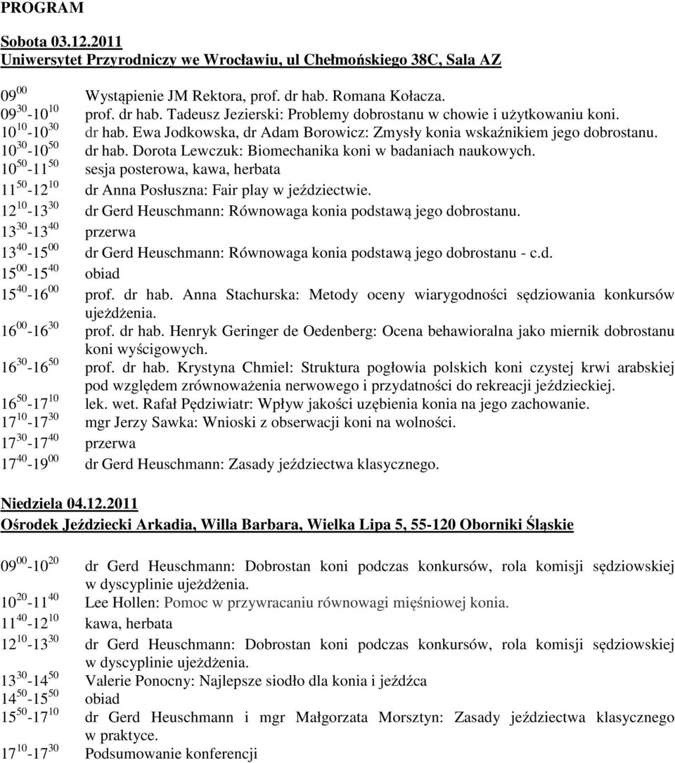 Ewa Jodkowska, dr Adam Borowicz: Zmysły konia wskaźnikiem jego dobrostanu. 10 30-10 50 dr hab. Dorota Lewczuk: Biomechanika koni w badaniach naukowych.