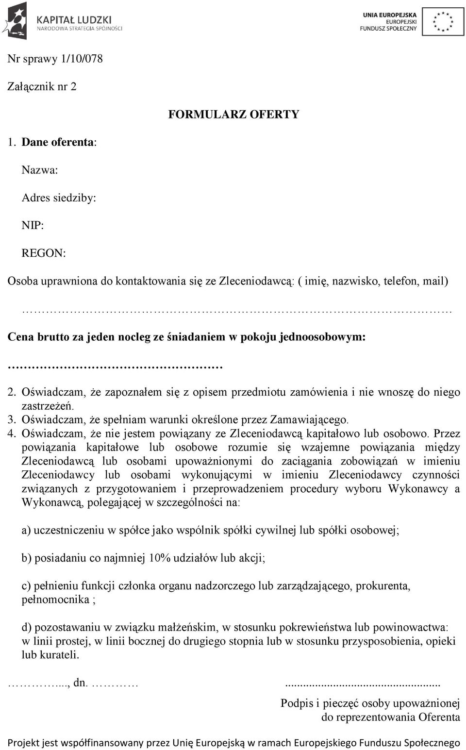 jednoosobowym: 2. Oświadczam, że zapoznałem się z opisem przedmiotu zamówienia i nie wnoszę do niego zastrzeżeń. 3. Oświadczam, że spełniam warunki określone przez Zamawiającego. 4.