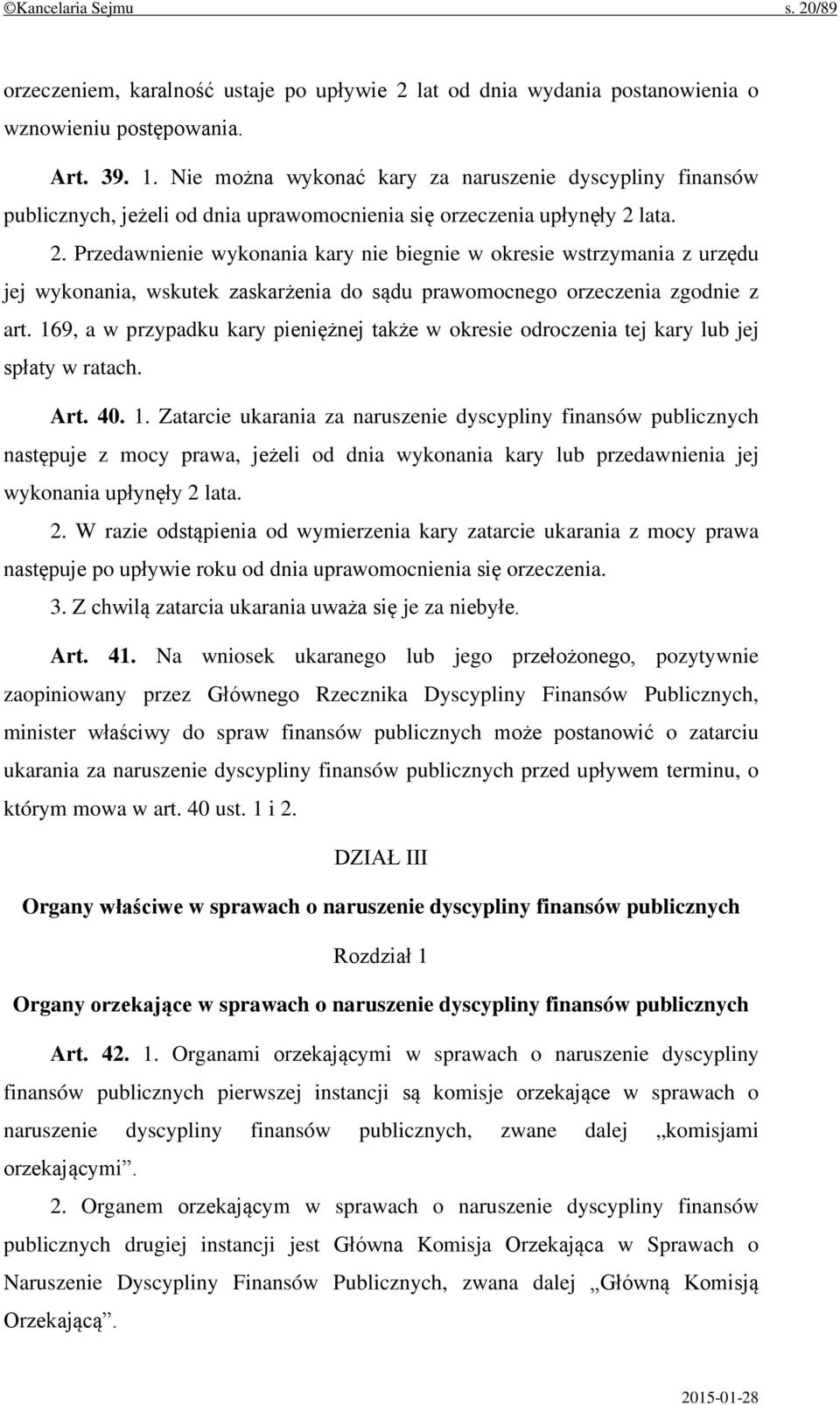 lata. 2. Przedawnienie wykonania kary nie biegnie w okresie wstrzymania z urzędu jej wykonania, wskutek zaskarżenia do sądu prawomocnego orzeczenia zgodnie z art.