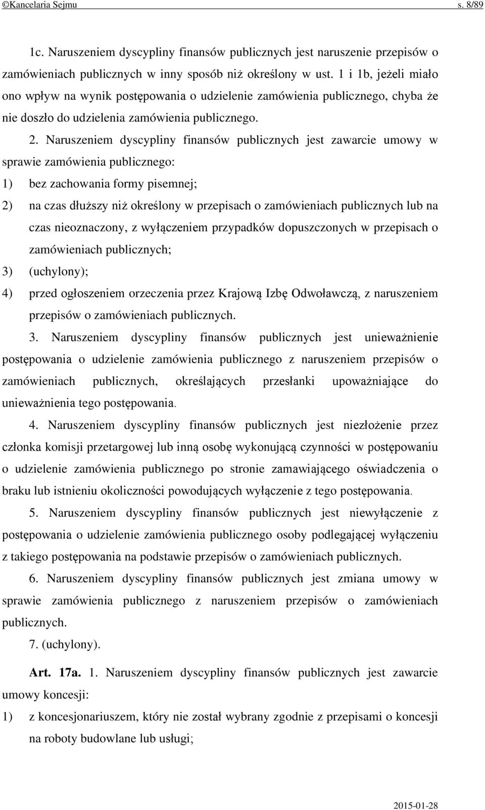 Naruszeniem dyscypliny finansów publicznych jest zawarcie umowy w sprawie zamówienia publicznego: 1) bez zachowania formy pisemnej; 2) na czas dłuższy niż określony w przepisach o zamówieniach