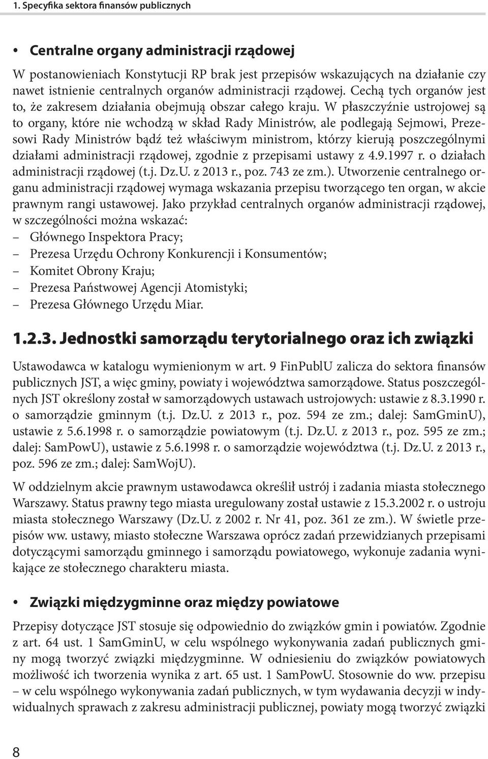 W płaszczyźnie ustrojowej są to organy, które nie wchodzą w skład Rady Ministrów, ale podlegają Sejmowi, Prezesowi Rady Ministrów bądź też właściwym ministrom, którzy kierują poszczególnymi działami