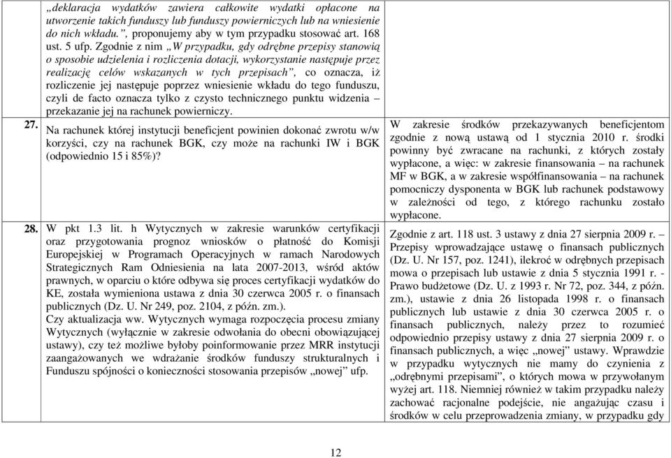 Zgodnie z nim W przypadku, gdy odrębne przepisy stanowią o sposobie udzielenia i rozliczenia dotacji, wykorzystanie następuje przez realizację celów wskazanych w tych przepisach, co oznacza, iŝ