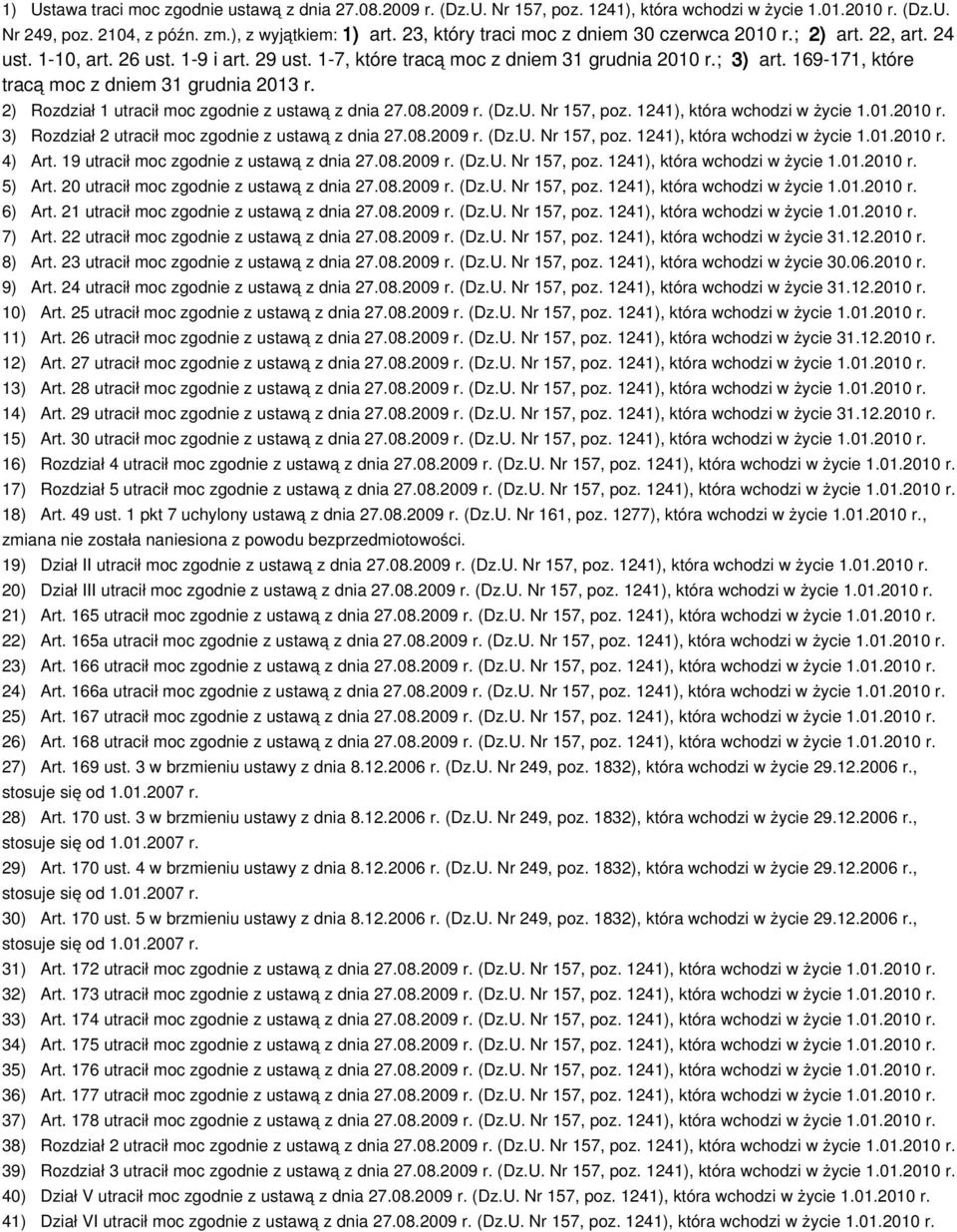 169-171, które tracą moc z dniem 31 grudnia 2013 r. 2) Rozdział 1 utracił moc zgodnie z ustawą z dnia 27.08.2009 r. (Dz.U. Nr 157, poz. 1241), która wchodzi w życie 1.01.2010 r.