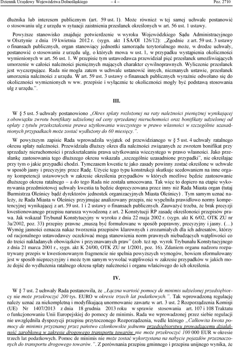 Powyższe stanowisko znajduje potwierdzenie w wyroku Wojewódzkiego Sądu Administracyjnego w Olsztynie z dnia 19 kwietnia 2012 r. (sygn. akt I SA/Ol 126/12): Zgodnie z art. 59 ust.