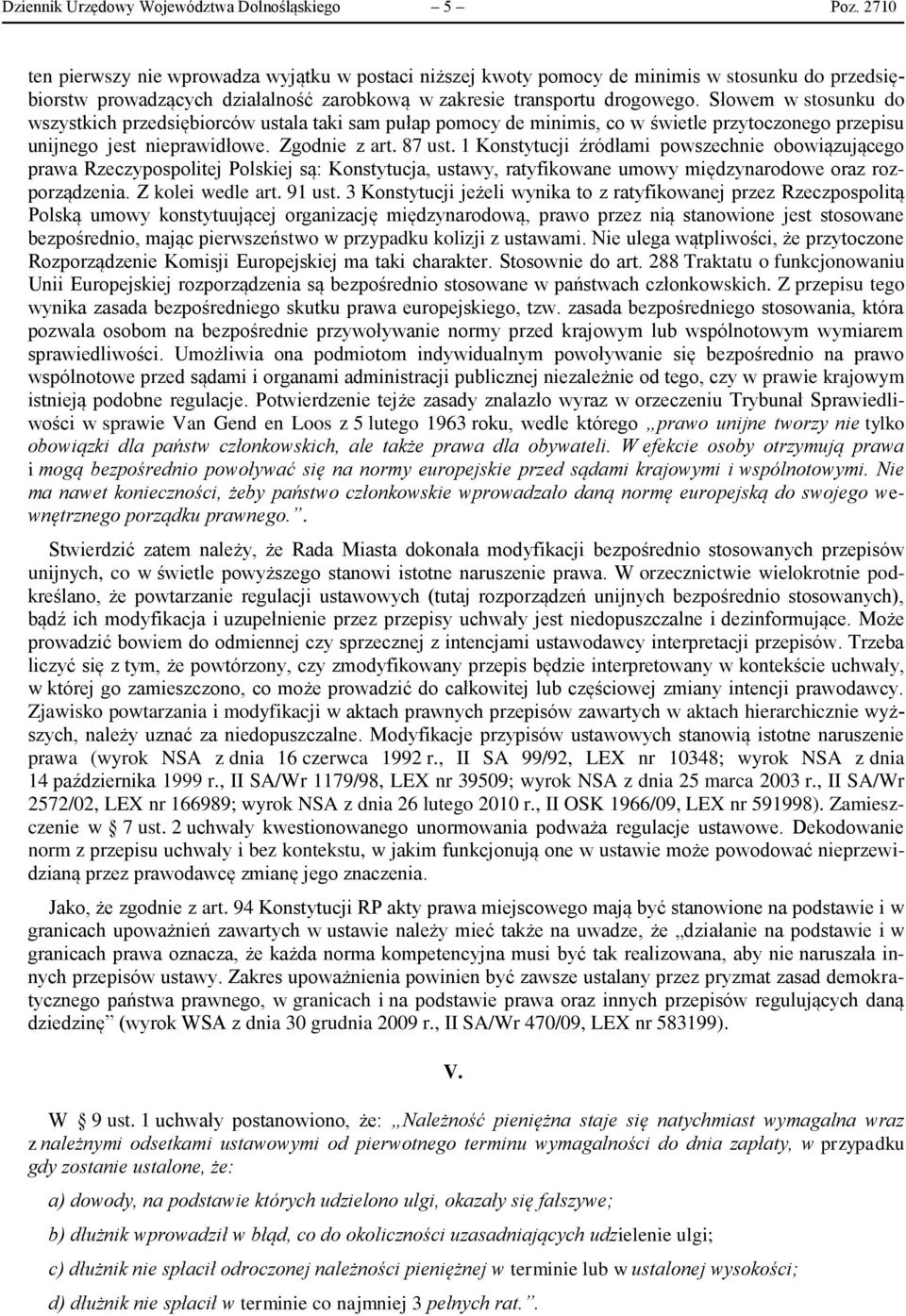 Słowem w stosunku do wszystkich przedsiębiorców ustala taki sam pułap pomocy de minimis, co w świetle przytoczonego przepisu unijnego jest nieprawidłowe. Zgodnie z art. 87 ust.