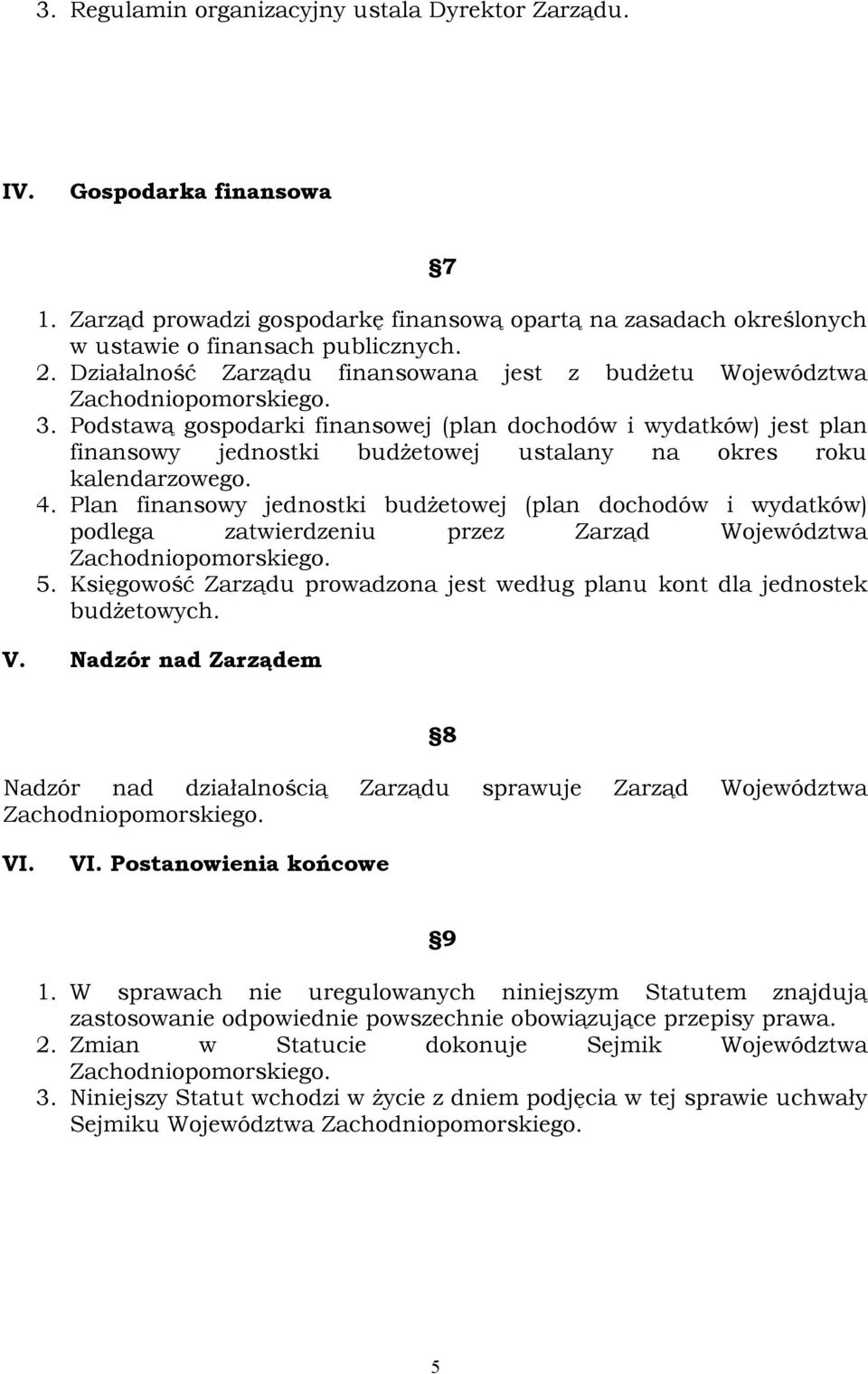 4. Plan finansowy jednostki budżetowej (plan dochodów i wydatków) podlega zatwierdzeniu przez Zarząd Województwa 5. Księgowość Zarządu prowadzona jest według planu kont dla jednostek budżetowych. V.