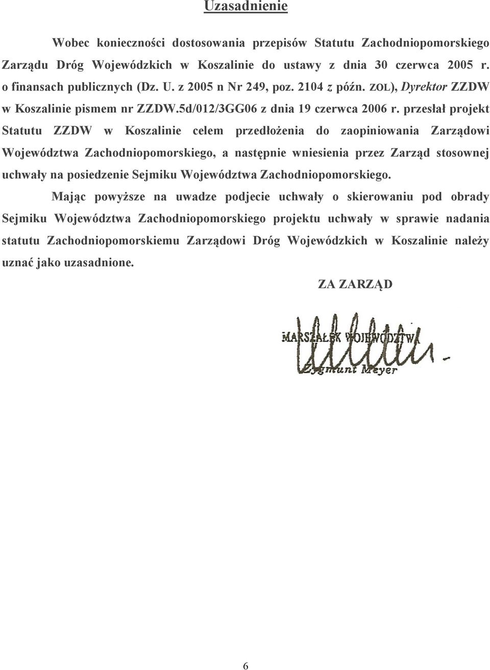 przesłał projekt Statutu ZZDW w Koszalinie celem przedłożenia do zaopiniowania Zarządowi Województwa Zachodniopomorskiego, a następnie wniesienia przez Zarząd stosownej uchwały na posiedzenie