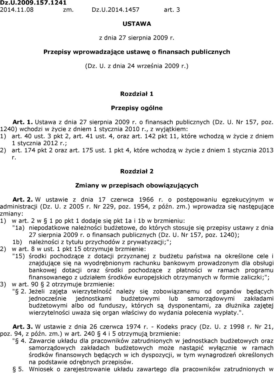 3 pkt 2, art. 41 ust. 4, oraz art. 142 pkt 11, które wchodzą w życie z dniem 1 stycznia 2012 r.; 2) art. 174 pkt 2 oraz art. 175 ust. 1 pkt 4, które wchodzą w życie z dniem 1 stycznia 2013 r.