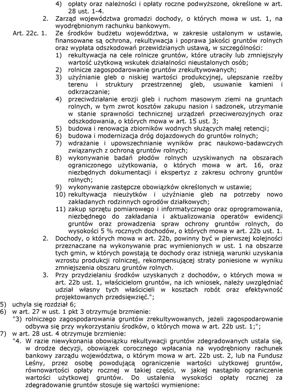 1) rekultywacja na cele rolnicze gruntów, które utraciły lub zmniejszyły wartość użytkową wskutek działalności nieustalonych osób; 2) rolnicze zagospodarowanie gruntów zrekultywowanych; 3) użyźnianie