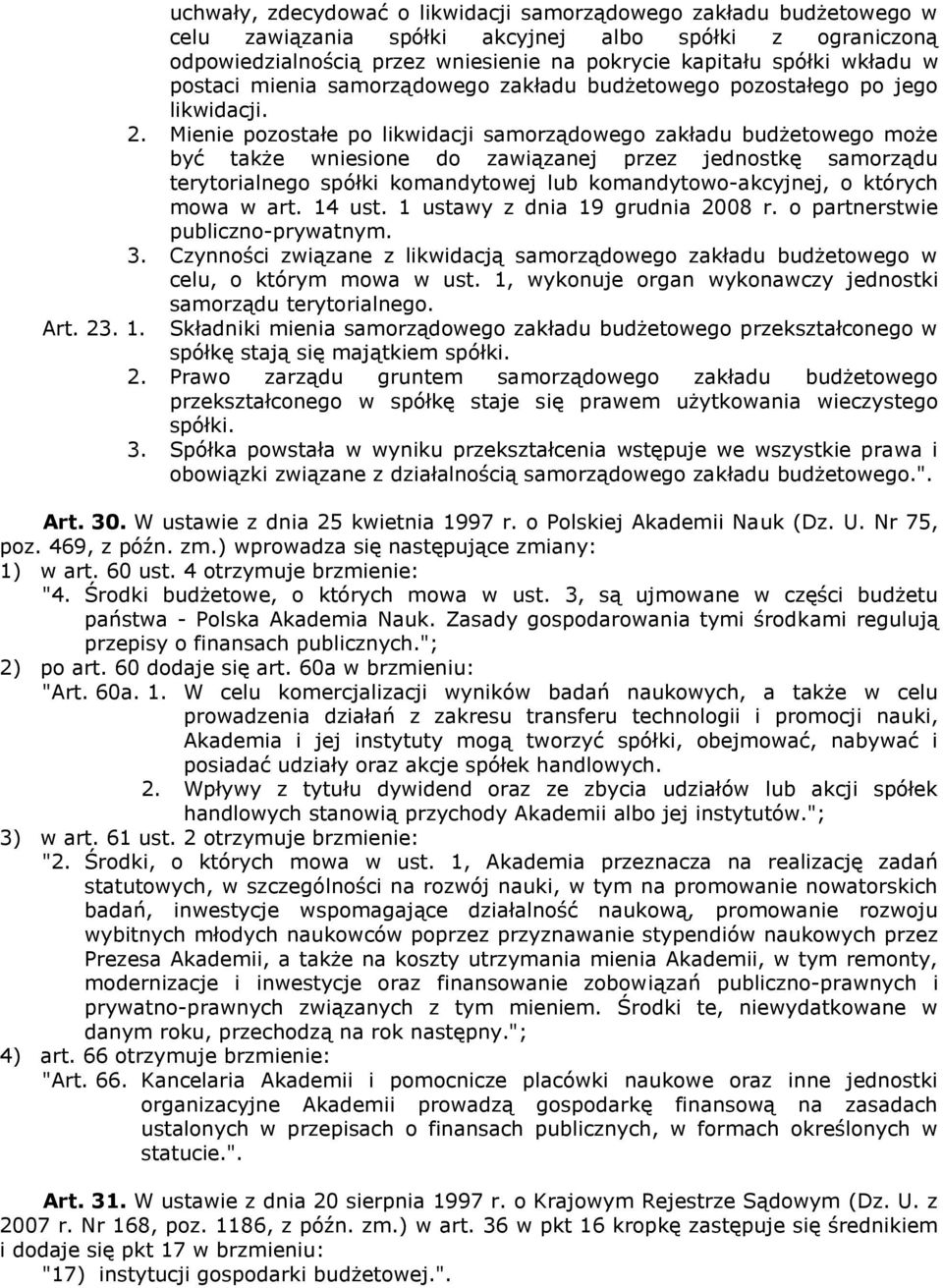 Mienie pozostałe po likwidacji samorządowego zakładu budżetowego może być także wniesione do zawiązanej przez jednostkę samorządu terytorialnego spółki komandytowej lub komandytowo-akcyjnej, o