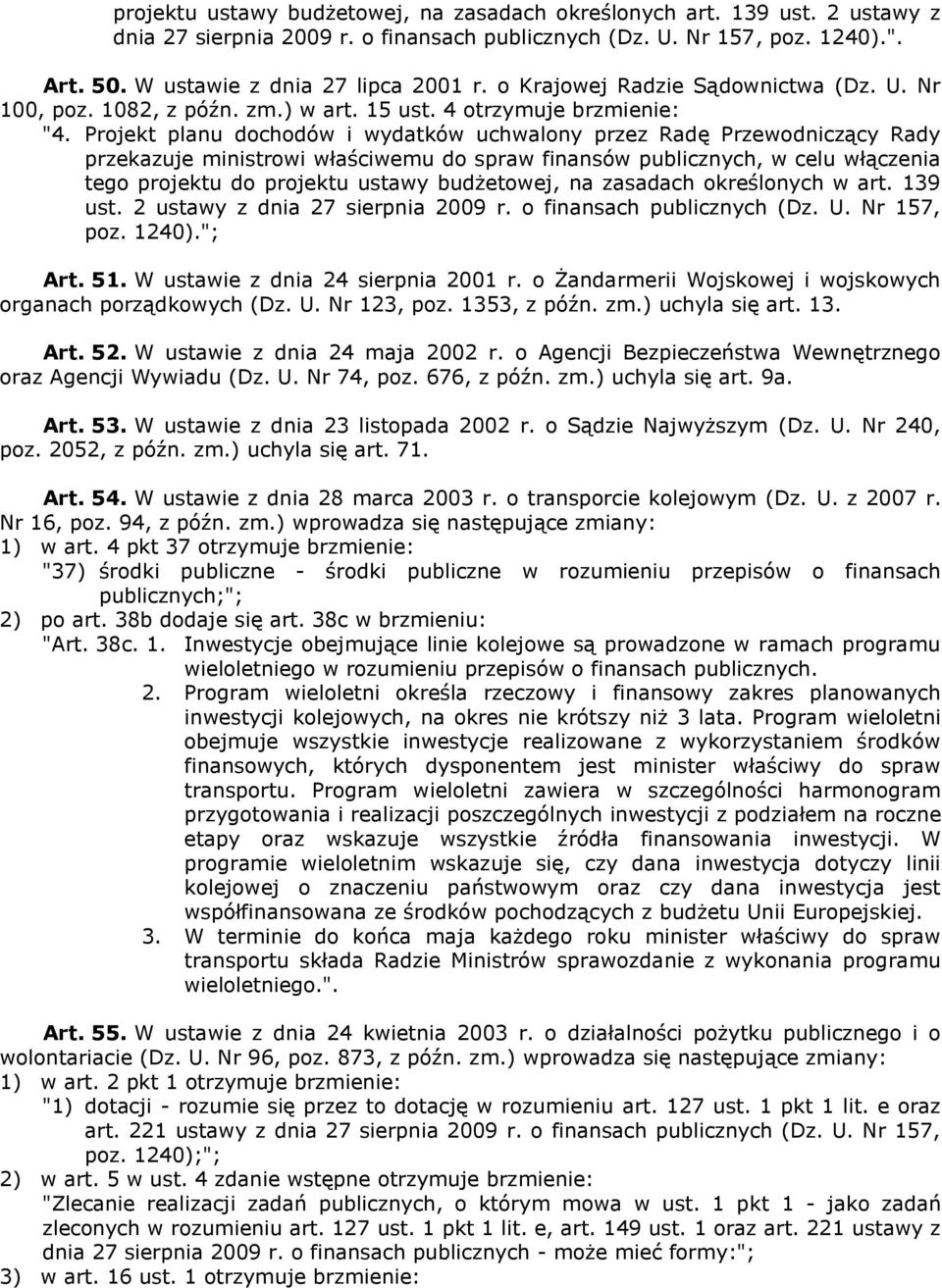Projekt planu dochodów i wydatków uchwalony przez Radę Przewodniczący Rady przekazuje ministrowi właściwemu do spraw finansów publicznych, w celu włączenia tego projektu do projektu ustawy