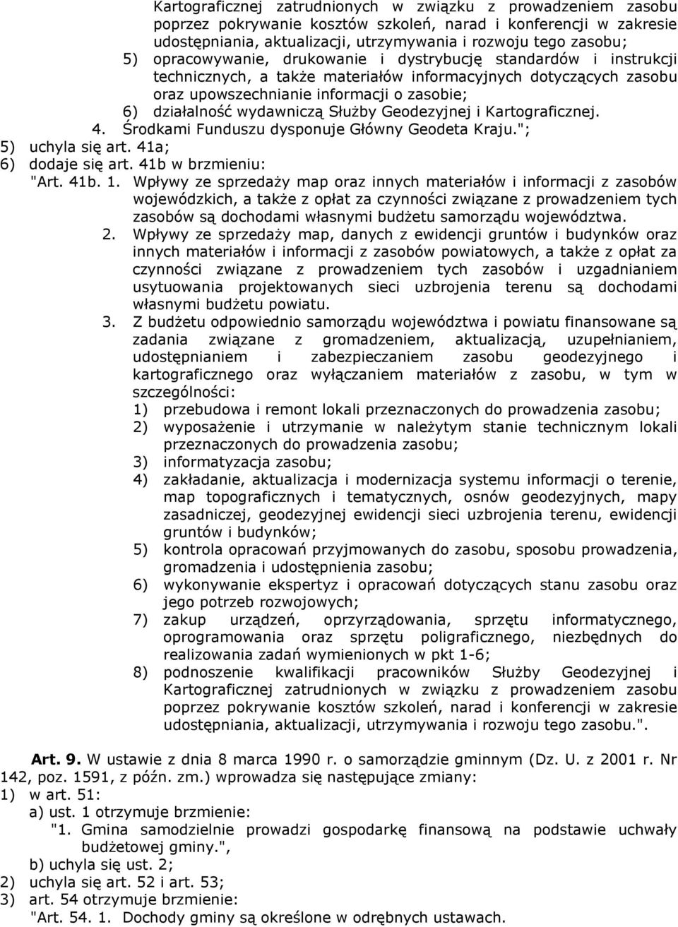 Służby Geodezyjnej i Kartograficznej. 4. Środkami Funduszu dysponuje Główny Geodeta Kraju."; 5) uchyla się art. 41a; 6) dodaje się art. 41b w brzmieniu: "Art. 41b. 1.