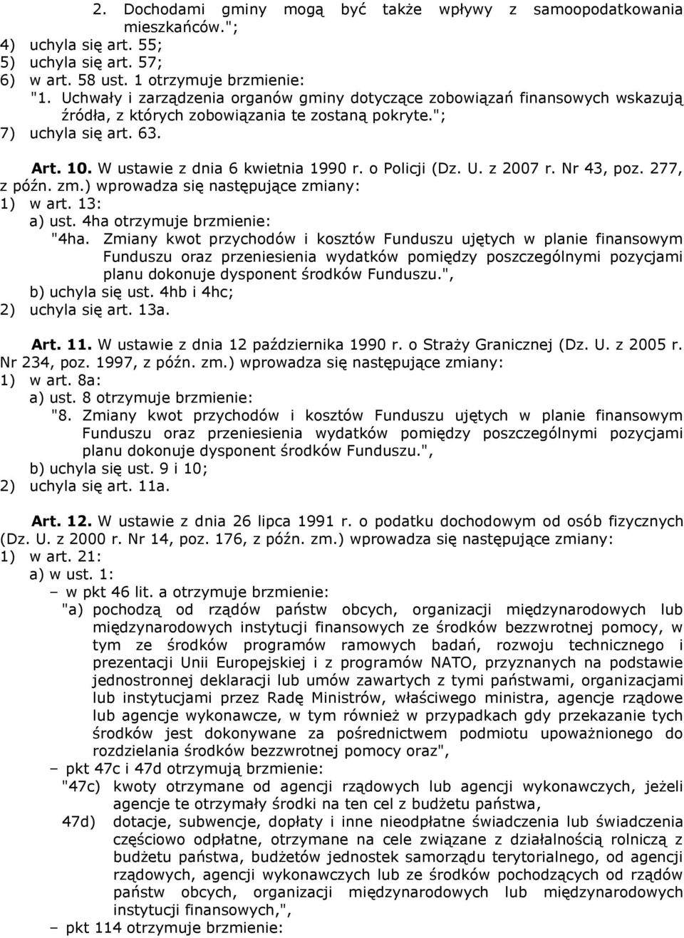 o Policji (Dz. U. z 2007 r. Nr 43, poz. 277, z późn. zm.) wprowadza się następujące zmiany: 1) w art. 13: a) ust. 4ha otrzymuje brzmienie: "4ha.