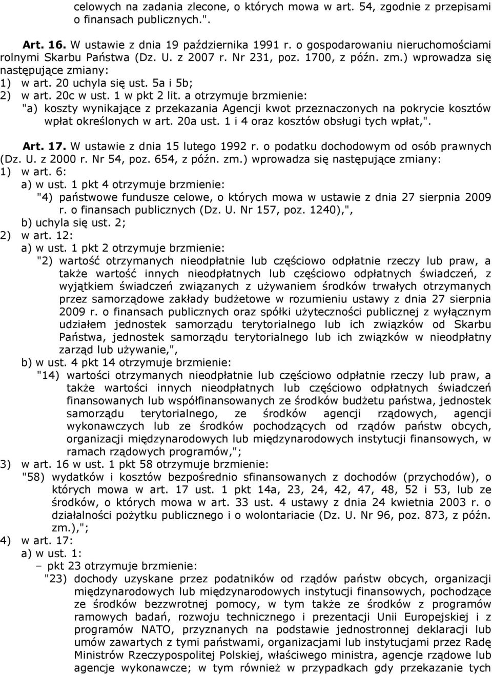 1 w pkt 2 lit. a otrzymuje brzmienie: "a) koszty wynikające z przekazania Agencji kwot przeznaczonych na pokrycie kosztów wpłat określonych w art. 20a ust. 1 i 4 oraz kosztów obsługi tych wpłat,".