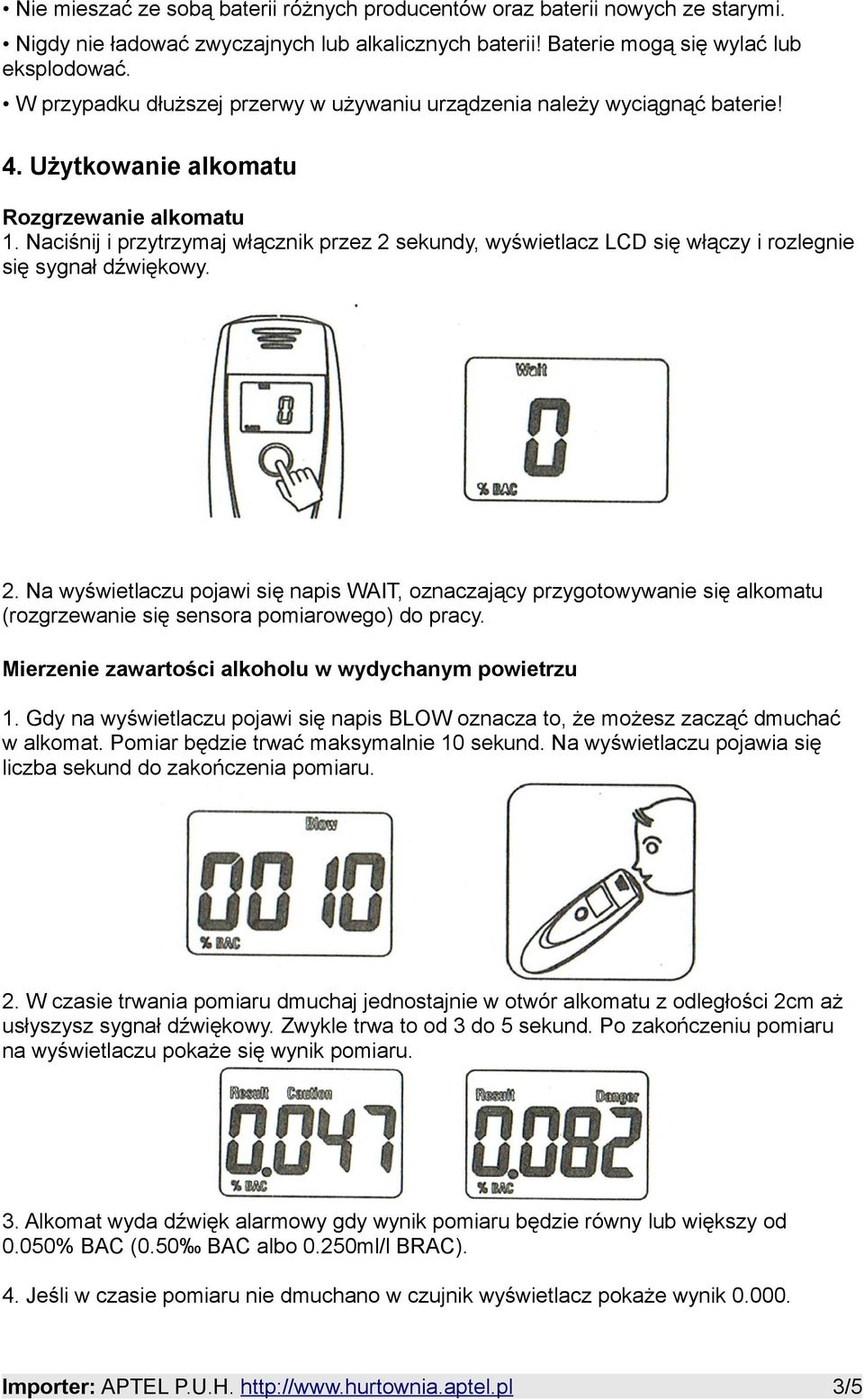 Naciśnij i przytrzymaj włącznik przez 2 sekundy, wyświetlacz LCD się włączy i rozlegnie się sygnał dźwiękowy. 2. Na wyświetlaczu pojawi się napis WAIT, oznaczający przygotowywanie się alkomatu (rozgrzewanie się sensora pomiarowego) do pracy.