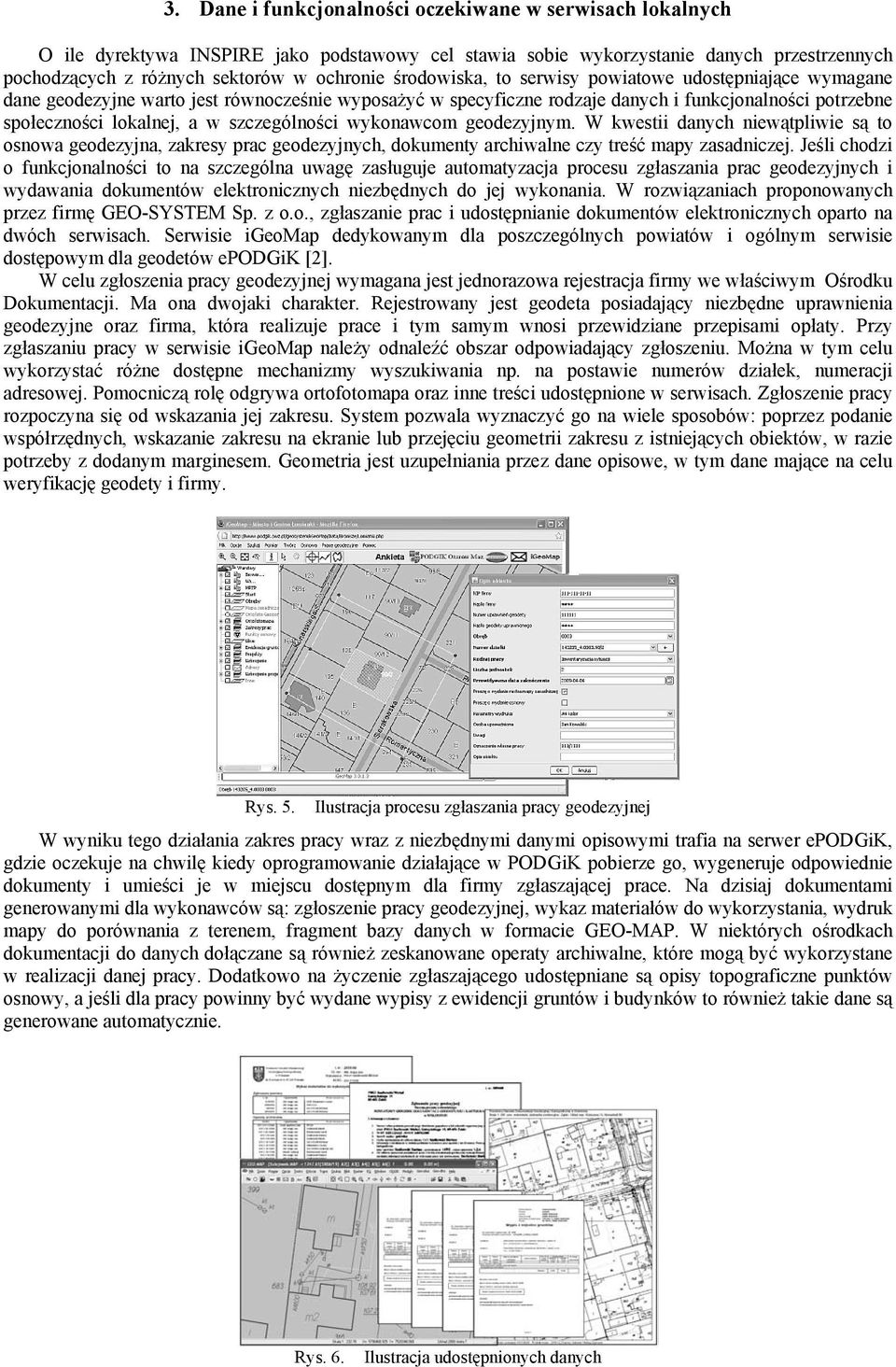 szczególności wykonawcom geodezyjnym. W kwestii danych niewątpliwie są to osnowa geodezyjna, zakresy prac geodezyjnych, dokumenty archiwalne czy treść mapy zasadniczej.