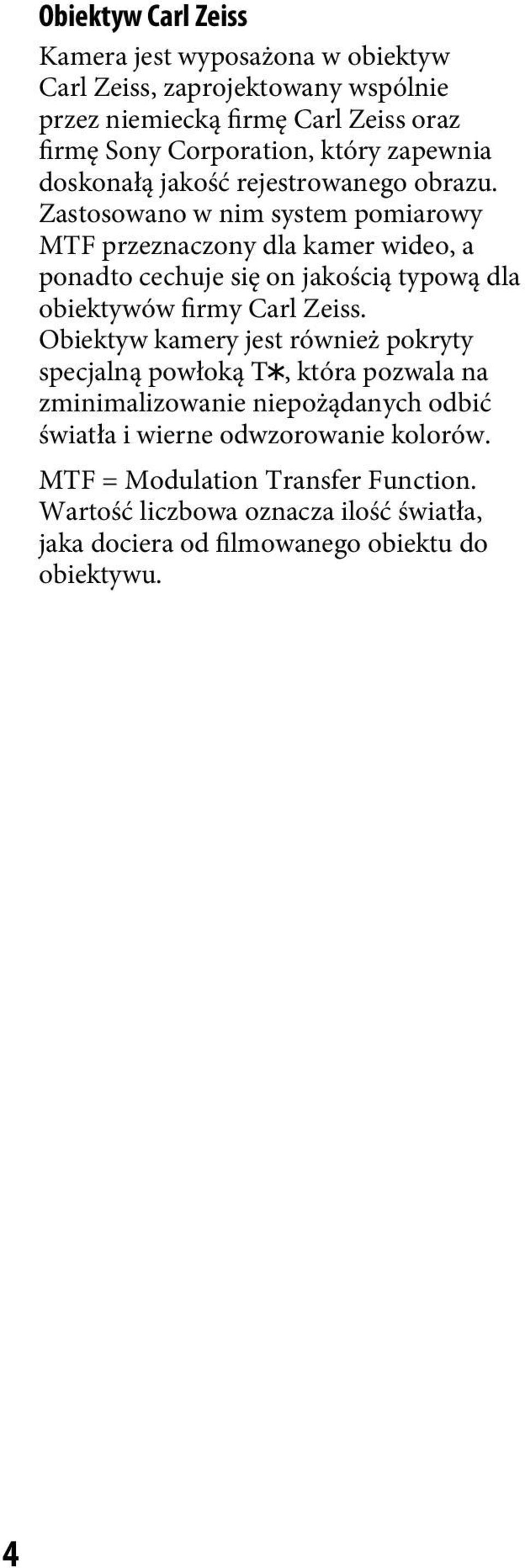Zastosowano w nim system pomiarowy MTF przeznaczony dla kamer wideo, a ponadto cechuje się on jakością typową dla obiektywów firmy Carl Zeiss.