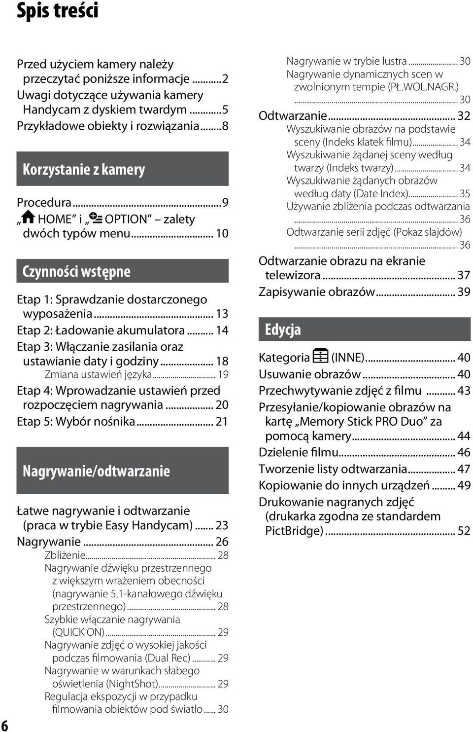 .. 14 Etap 3: Włączanie zasilania oraz ustawianie daty i godziny... 18 Zmiana ustawień języka... 19 Etap 4: Wprowadzanie ustawień przed rozpoczęciem nagrywania... 20 Etap 5: Wybór nośnika.