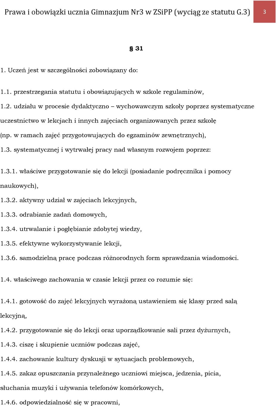 w ramach zajęć przygotowujących do egzaminów zewnętrznych), 1.3. systematycznej i wytrwałej pracy nad własnym rozwojem poprzez: 1.3.1. właściwe przygotowanie się do lekcji (posiadanie podręcznika i pomocy naukowych), 1.