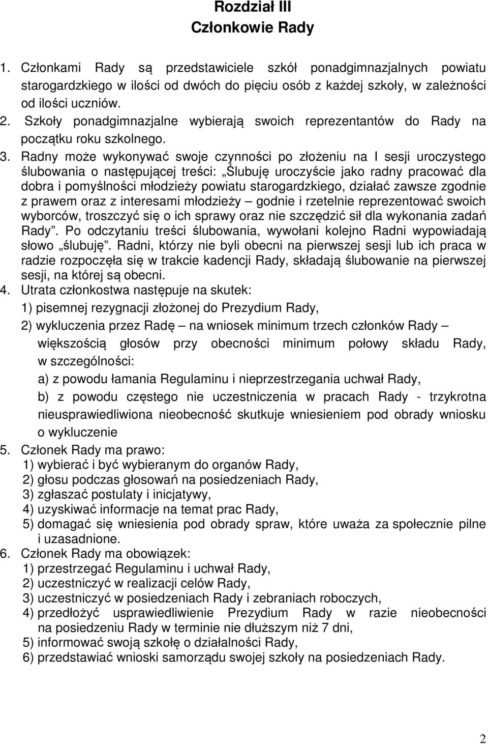 Radny może wykonywać swoje czynności po złożeniu na I sesji uroczystego ślubowania o następującej treści: Ślubuję uroczyście jako radny pracować dla dobra i pomyślności młodzieży powiatu