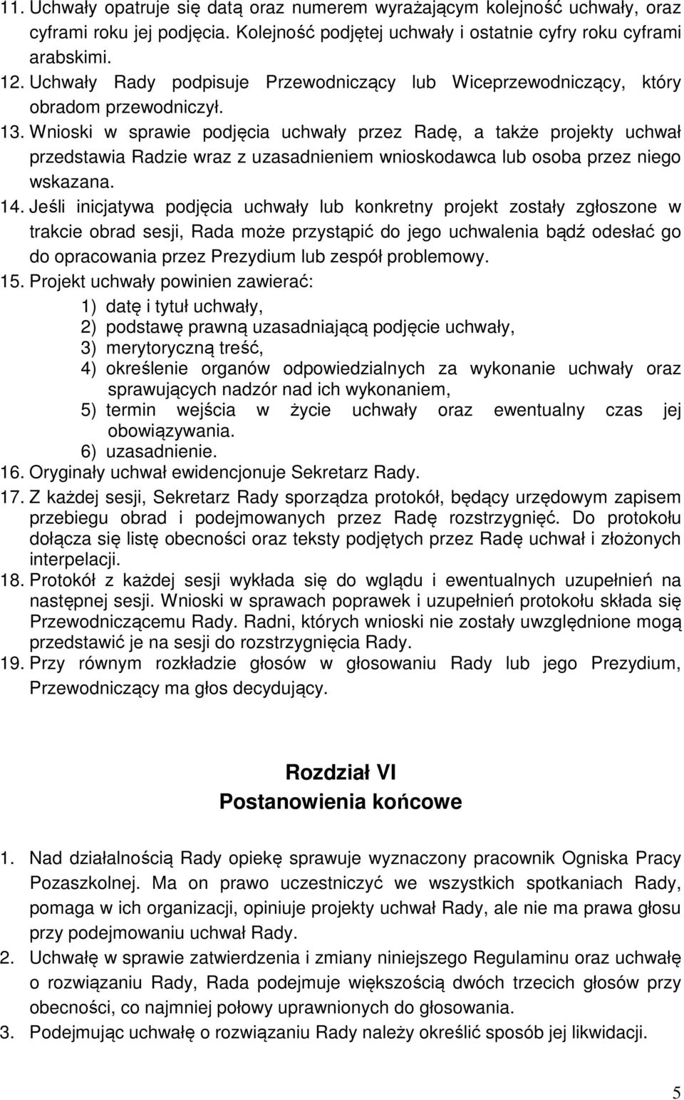 Wnioski w sprawie podjęcia uchwały przez Radę, a także projekty uchwał przedstawia Radzie wraz z uzasadnieniem wnioskodawca lub osoba przez niego wskazana. 14.