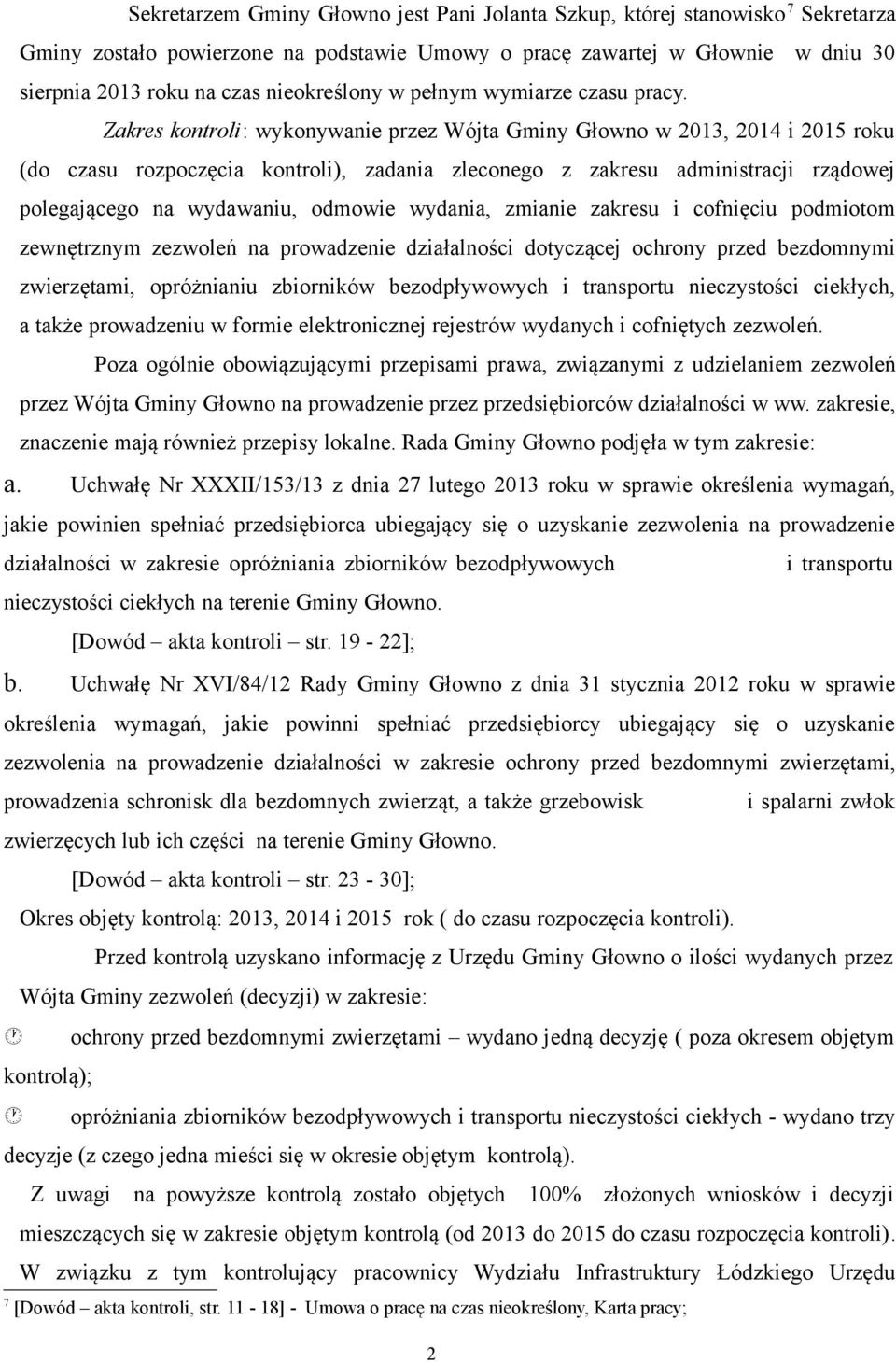 Zakres kontroli: wykonywanie przez Wójta Gminy Głowno w 2013, 2014 i 2015 roku (do czasu rozpoczęcia kontroli), zadania zleconego z zakresu administracji rządowej polegającego na wydawaniu, odmowie