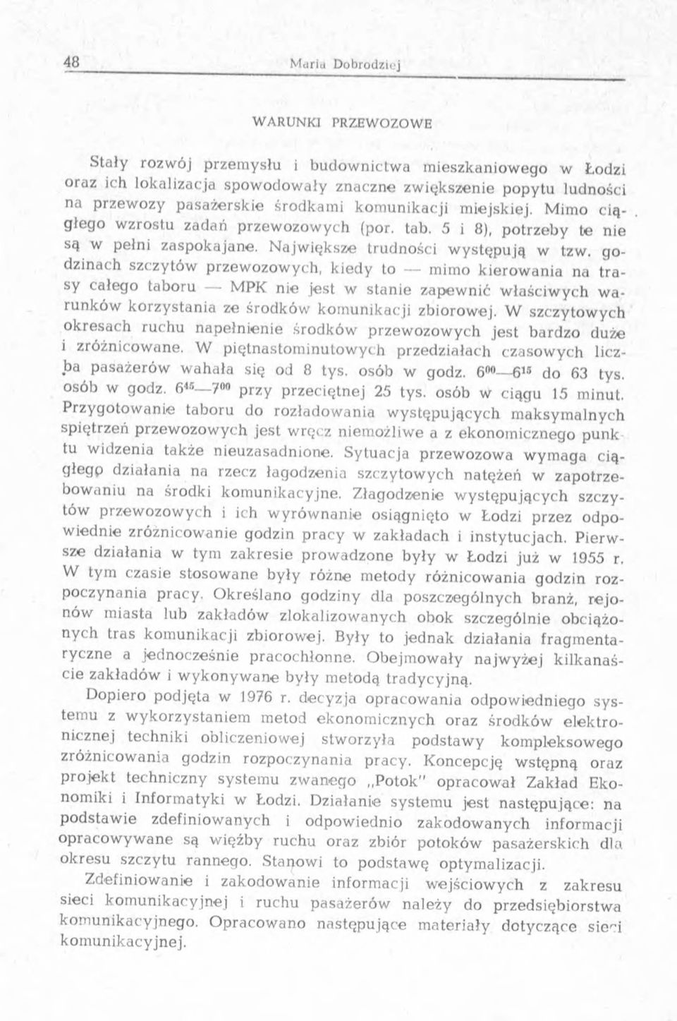 g o - dzinach szczytów przew ozow ych, kiedy to mimo k iero w ania na tra - sy całego taboru MPK nie jest w stanie zapew nić w łaściw ych w a - runków k o rzystania ze środków kom unikacji zbiorowej.