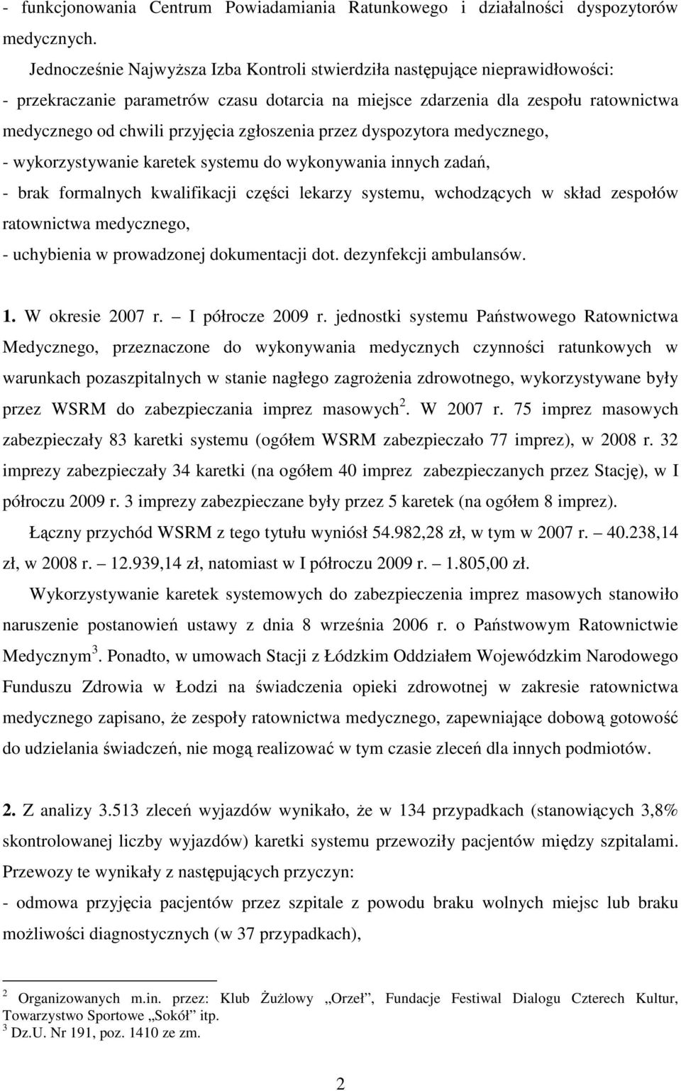 zgłoszenia przez dyspozytora medycznego, - wykorzystywanie karetek systemu do wykonywania innych zadań, - brak formalnych kwalifikacji części lekarzy systemu, wchodzących w skład zespołów ratownictwa