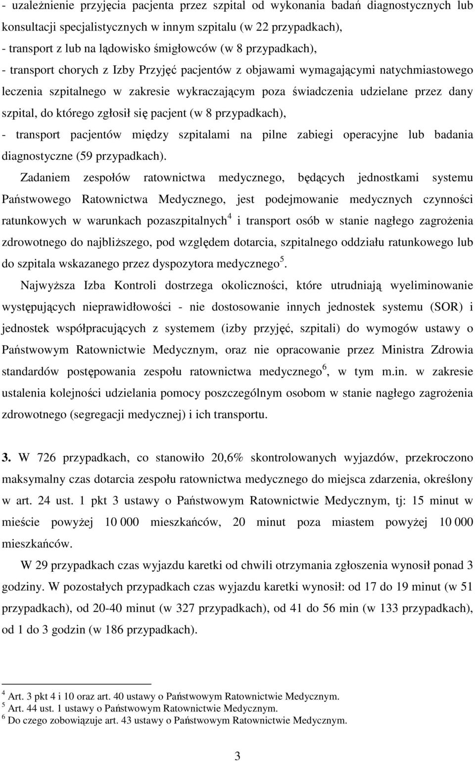 którego zgłosił się pacjent (w 8 przypadkach), - transport pacjentów między szpitalami na pilne zabiegi operacyjne lub badania diagnostyczne (59 przypadkach).