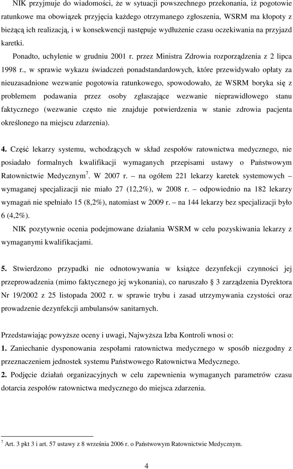 , w sprawie wykazu świadczeń ponadstandardowych, które przewidywało opłaty za nieuzasadnione wezwanie pogotowia ratunkowego, spowodowało, Ŝe WSRM boryka się z problemem podawania przez osoby