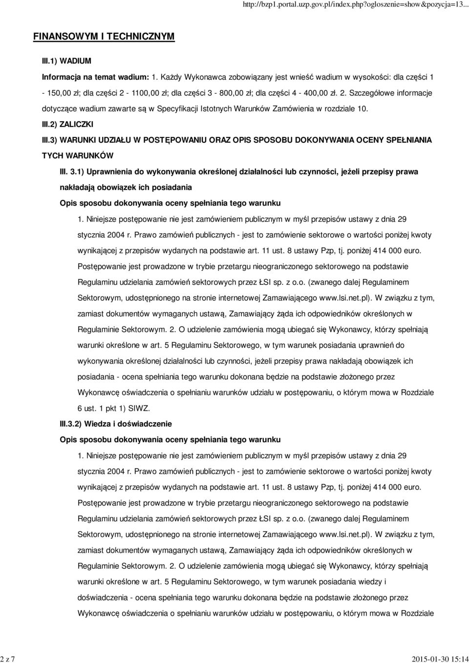 1100,00 zł; dla części 3-800,00 zł; dla części 4-400,00 zł. 2. Szczegółowe informacje dotyczące wadium zawarte są w Specyfikacji Istotnych Warunków Zamówienia w rozdziale 10. III.2) ZALICZKI III.