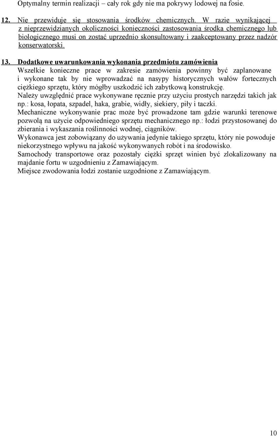 13. Dodatkowe uwarunkowania wykonania przedmiotu zamówienia Wszelkie konieczne prace w zakresie zamówienia powinny być zaplanowane i wykonane tak by nie wprowadzać na nasypy historycznych wałów