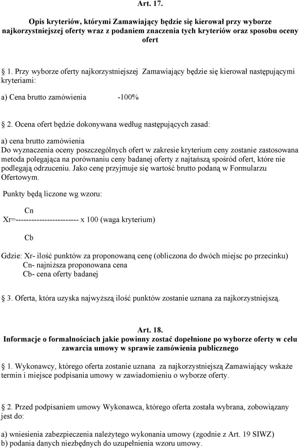 Ocena ofert będzie dokonywana według następujących zasad: a) cena brutto zamówienia Do wyznaczenia oceny poszczególnych ofert w zakresie kryterium ceny zostanie zastosowana metoda polegająca na