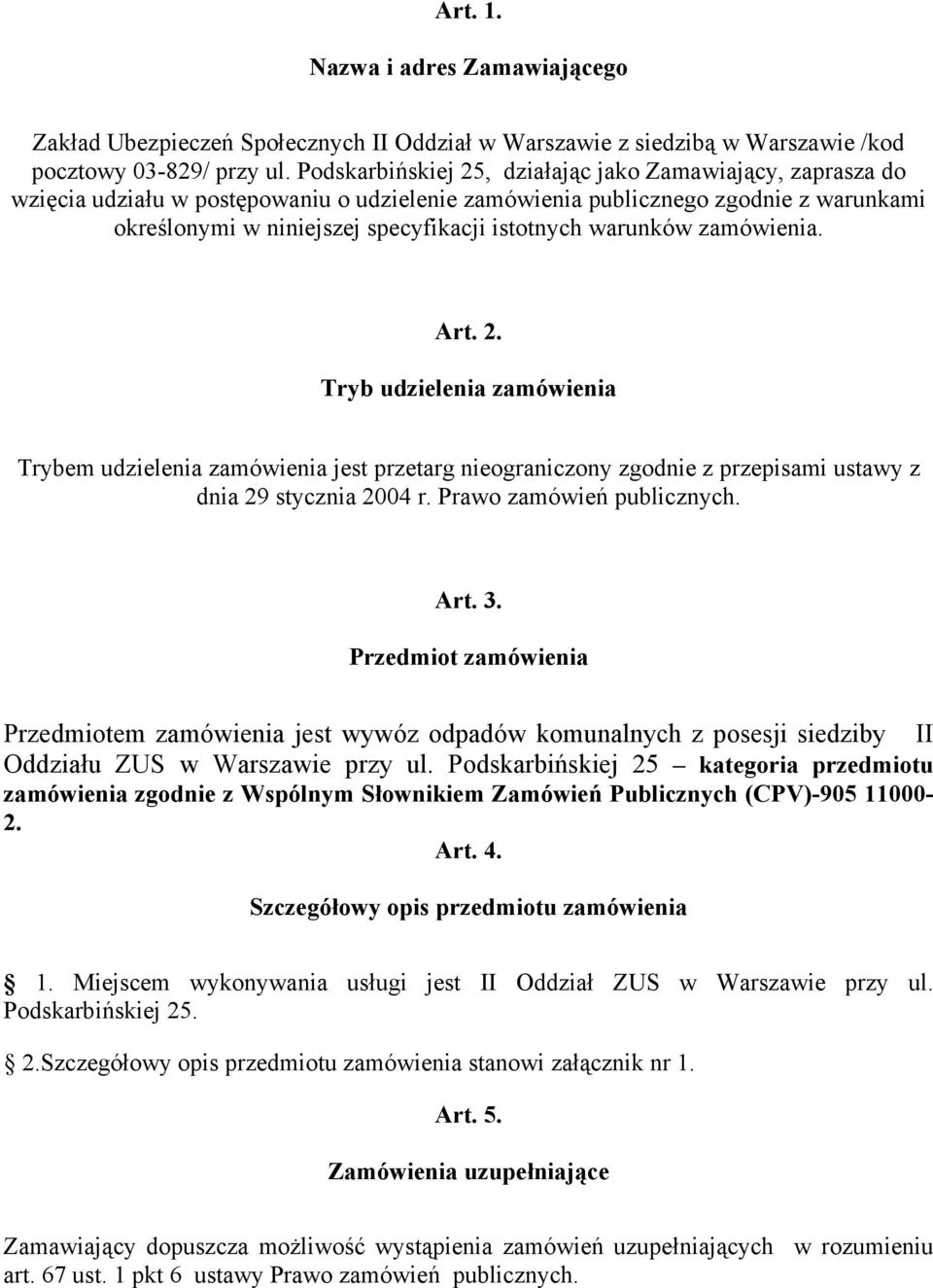 warunków zamówienia. Art. 2. Tryb udzielenia zamówienia Trybem udzielenia zamówienia jest przetarg nieograniczony zgodnie z przepisami ustawy z dnia 29 stycznia 2004 r. Prawo zamówień publicznych.