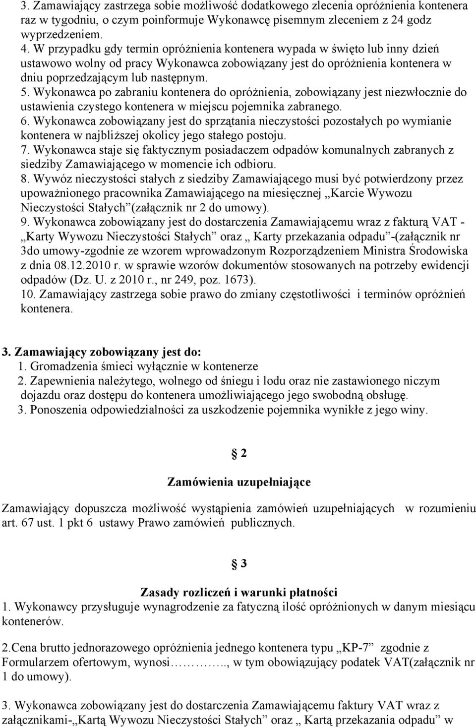 Wykonawca po zabraniu kontenera do opróżnienia, zobowiązany jest niezwłocznie do ustawienia czystego kontenera w miejscu pojemnika zabranego. 6.