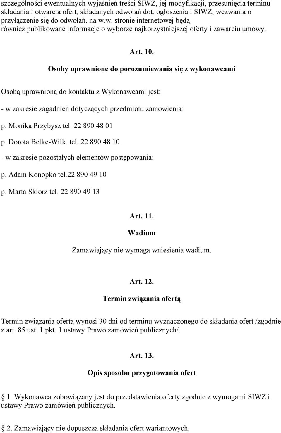 Osoby uprawnione do porozumiewania się z wykonawcami Osobą uprawnioną do kontaktu z Wykonawcami jest: - w zakresie zagadnień dotyczących przedmiotu zamówienia: p. Monika Przybysz tel. 22 890 48 01 p.