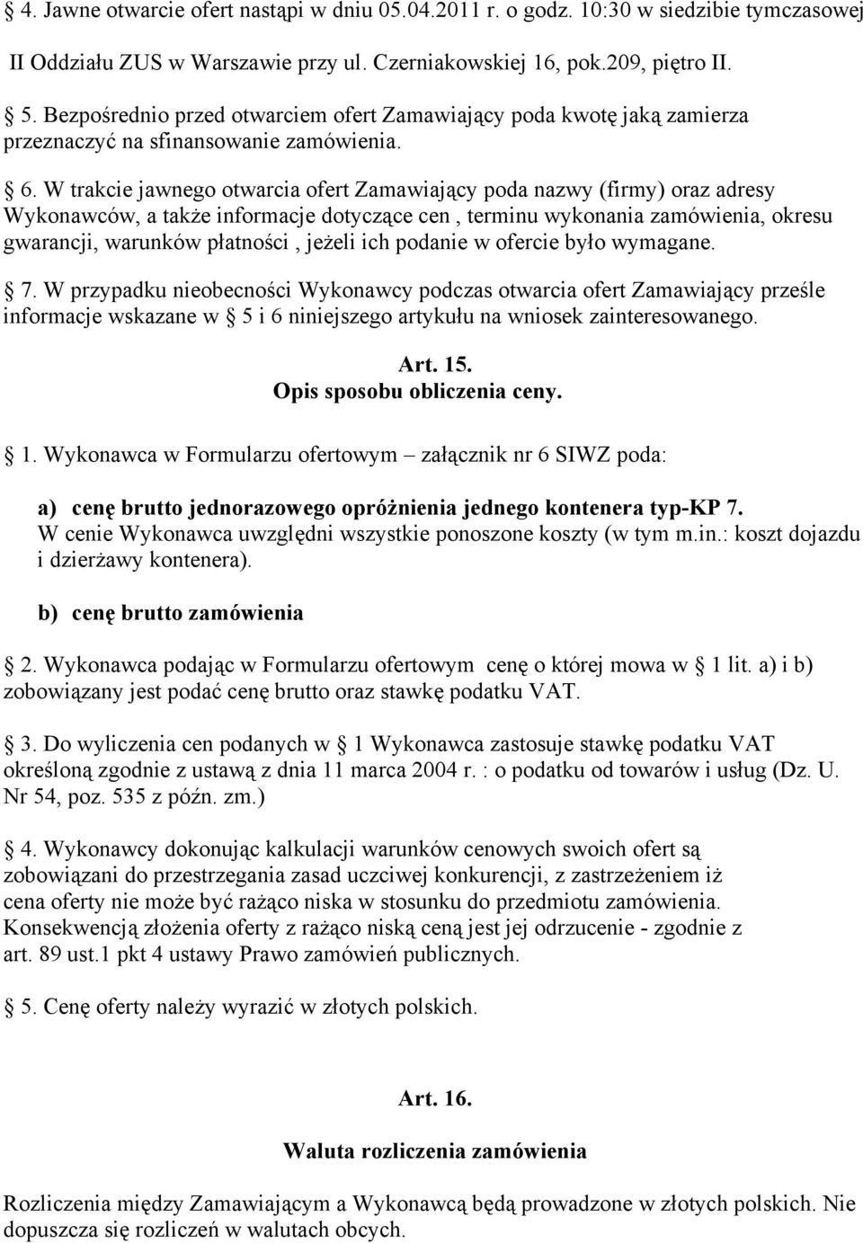 W trakcie jawnego otwarcia ofert Zamawiający poda nazwy (firmy) oraz adresy Wykonawców, a także informacje dotyczące cen, terminu wykonania zamówienia, okresu gwarancji, warunków płatności, jeżeli
