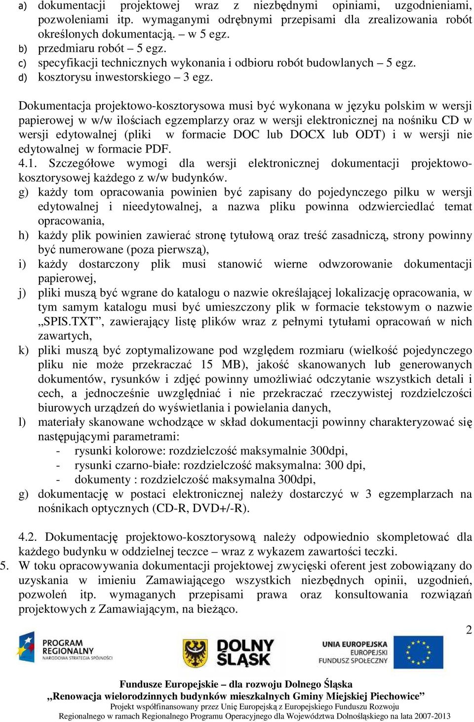 Dokumentacja projektowo-kosztorysowa musi być wykonana w języku polskim w wersji papierowej w w/w ilościach egzemplarzy oraz w wersji elektronicznej na nośniku CD w wersji edytowalnej (pliki w