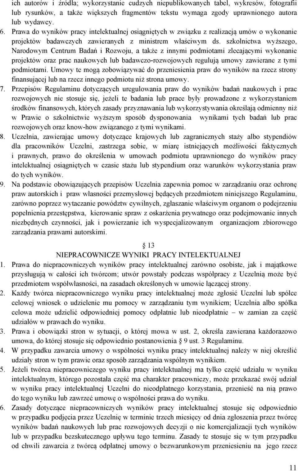 szkolnictwa wyższego, Narodowym Centrum Badań i Rozwoju, a także z innymi podmiotami zlecającymi wykonanie projektów oraz prac naukowych lub badawczo-rozwojowych regulują umowy zawierane z tymi