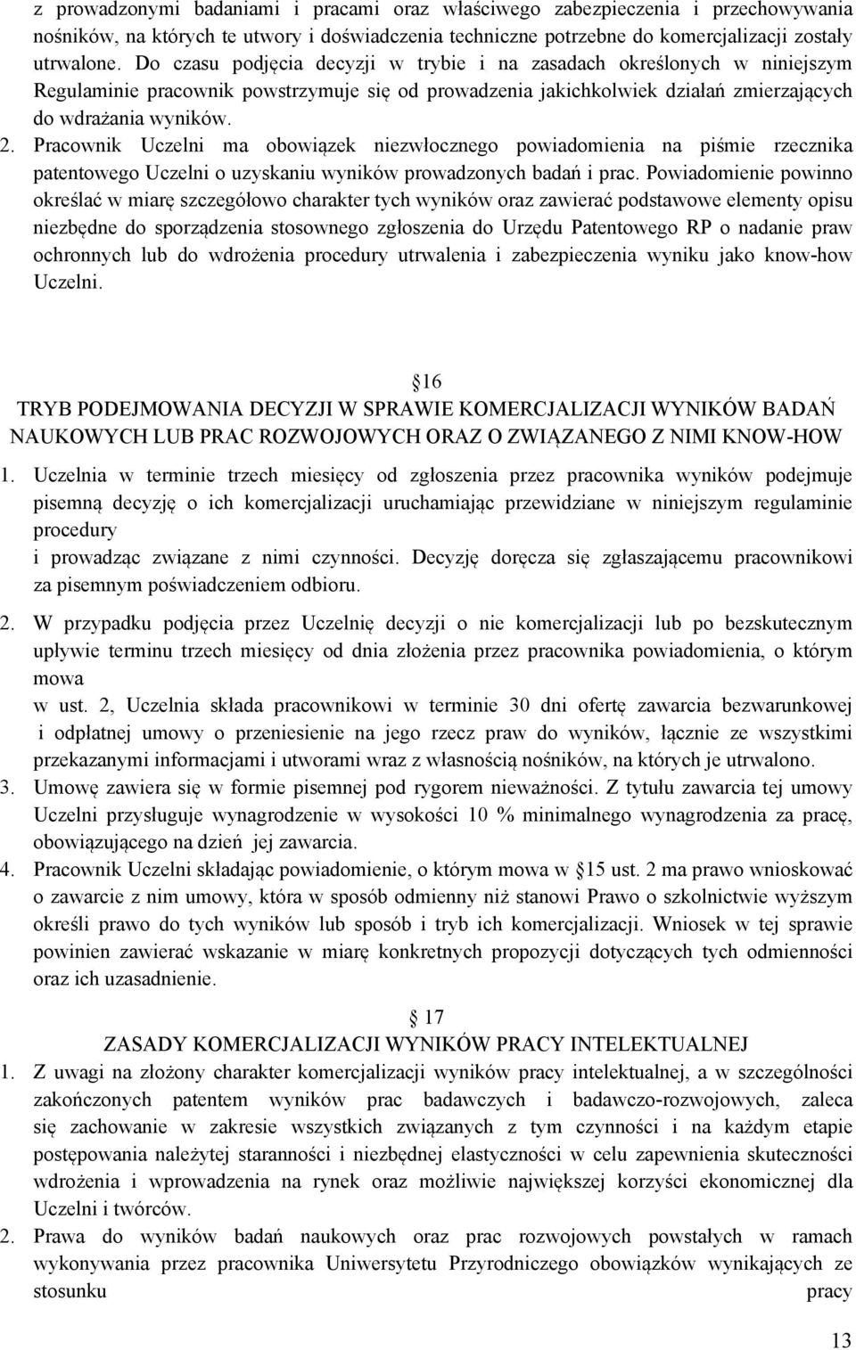 Pracownik Uczelni ma obowiązek niezwłocznego powiadomienia na piśmie rzecznika patentowego Uczelni o uzyskaniu wyników prowadzonych badań i prac.