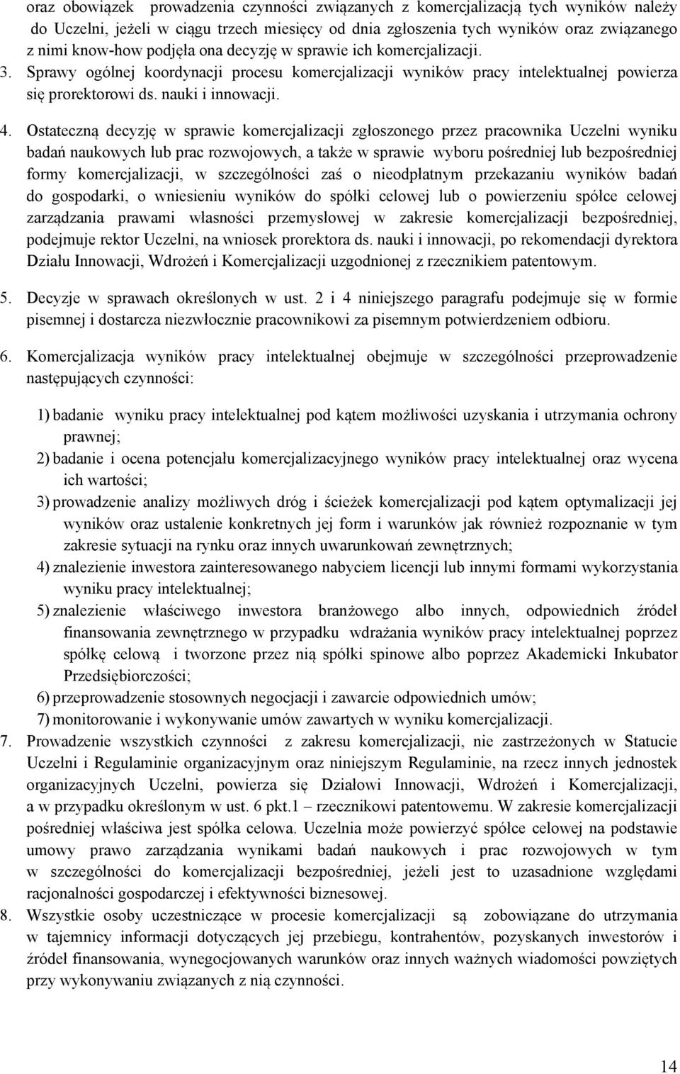 Ostateczną decyzję w sprawie komercjalizacji zgłoszonego przez pracownika Uczelni wyniku badań naukowych lub prac rozwojowych, a także w sprawie wyboru pośredniej lub bezpośredniej formy