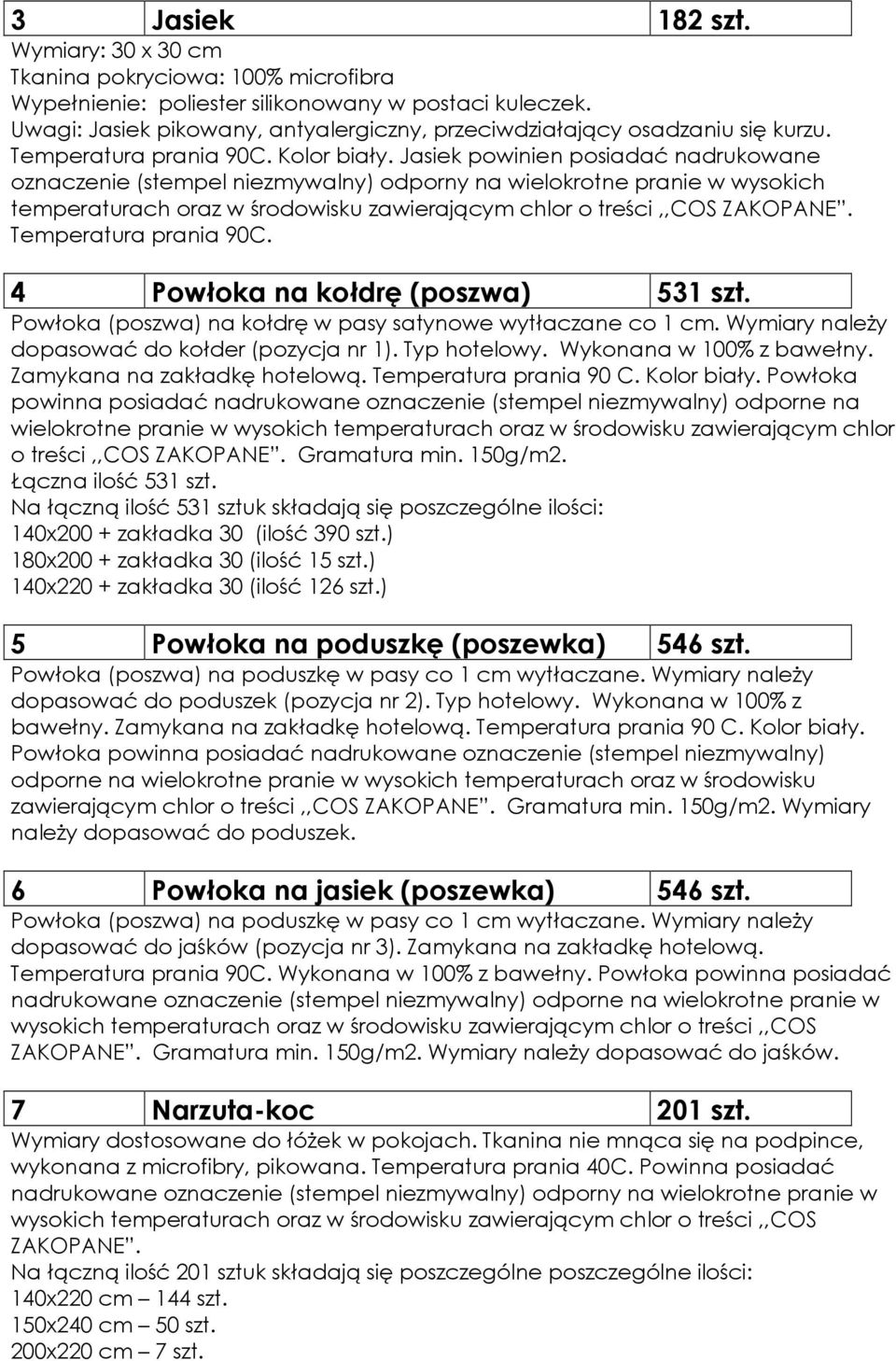 Temperatura prania 90C. 4 Powłoka na kołdrę (poszwa) 531 szt. Powłoka (poszwa) na kołdrę w pasy satynowe wytłaczane co 1 cm. Wymiary należy dopasować do kołder (pozycja nr 1). Typ hotelowy.